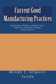 Paperback Current Good Manufacturing Practices: Pharmaceutical, Biologics, and Medical Device Regulations and Guidance Documents Concise Reference Book