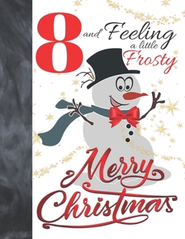 8 And Feeling A Little Frosty Merry Christmas: Festive Snowman For Boys And Girls Age 8 Years Old - Art Sketchbook Sketchpad Activity Book For Kids To Draw And Sketch In