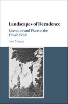 Hardcover Landscapes of Decadence: Literature and Place at the Fin de Siècle Book