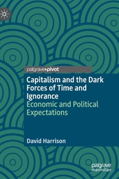 Hardcover Capitalism and the Dark Forces of Time and Ignorance: Economic and Political Expectations Book