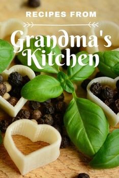 Recipes from Grandma's Kitchen: Make your own cookbook Guided Blank Recipe Book Journal to fill w Special Favorite Recipes Memories Traditions ... Bride to be Family Heirloom Recipe Notebook
