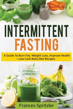 Paperback Intermittent Fasting: A Guide to Burn Fat, Weight Loss, Improve Health - Low Carb Keto Diet Recipes Book