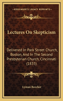 Hardcover Lectures On Skepticism: Delivered In Park Street Church, Boston, And In The Second Presbyterian Church, Cincinnati (1835) Book