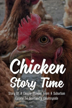 Paperback Chicken Story Time: Story Of A Couple Moving From A Suburban Estate To Scotland's Countryside: Raising Chickens 101 Book