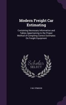 Hardcover Modern Freight Car Estimating: Containing Necessary Information and Tables Appertaining to the Proper Method of Compiling Correct Estimates On Freigh Book