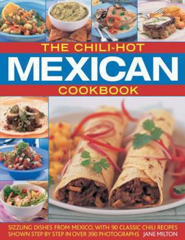 Paperback The Chili-Hot Mexican Cookbook: Sizzling Dishes from Mexico, with 90 Classic Chili Recipes Shown Step by Step in Over 390 Photographs Book