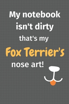 Paperback My notebook isn't dirty that's my Fox Terrier's nose art: For Fox Terrier Dog Fans Book