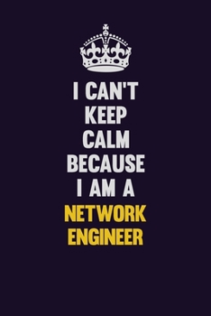 Paperback I can't Keep Calm Because I Am A Network Engineer: Motivational and inspirational career blank lined gift notebook with matte finish Book