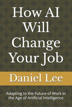 Paperback How AI Will Change Your Job: Adapting to the Future of Work in the Age of Artificial Intelligence Book