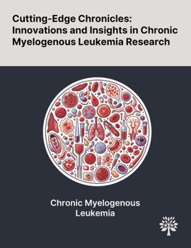 Paperback Cutting-Edge Chronicles: Innovations and Insights in Chronic Myelogenous Leukemia Research Book