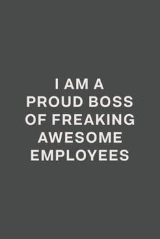 I am a Proud Boss of Freaking Awesome Employees: Lined Journal/Notebook. Perfect Gift Item For Office Boss