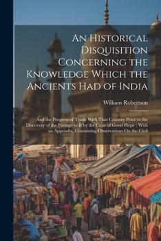A Historical Disquisition Concerning the Knowledge which the Ancients had of India