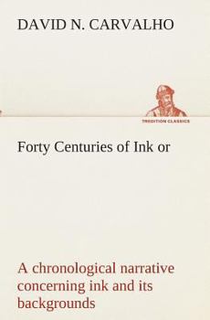 Paperback Forty Centuries of Ink or, a chronological narrative concerning ink and its backgrounds Book