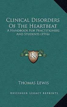 Paperback Clinical Disorders Of The Heartbeat: A Handbook For Practitioners And Students (1916) Book