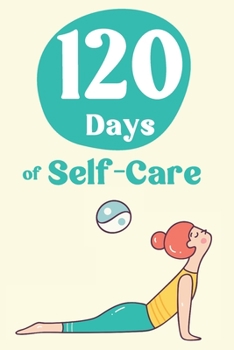 Paperback 120 Days of Self-Care: a self care journal; self care gifts for women; self care kit; mindfulness gifts; gifts for yoga teacher; gifts for wo Book