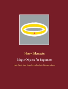 Paperback Magic Objects for Beginners: Magic Wands, Snake Rings, Spiritus Familiaris, Talismans and more Book