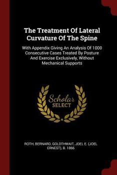 Paperback The Treatment Of Lateral Curvature Of The Spine: With Appendix Giving An Analysis Of 1000 Consecutive Cases Treated By Posture And Exercise Exclusivel Book