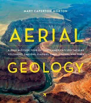 Hardcover Aerial Geology: A High-Altitude Tour of North America's Spectacular Volcanoes, Canyons, Glaciers, Lakes, Craters, and Peaks Book