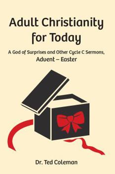 Adult Christianity for Today: A God of Surprises and Other Cycle C Sermons, Advent - Easter