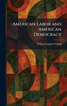 American Labor and American Democracy: William English Walling