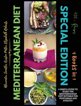 Mediterranean Diet Special Edition: 4 Books in 1: A Simple Guide to Start the Mediterranean Diet suitable for Vegetarian and Athlete with more 400+ ... Plan Included! Start to be Healthy and Fit!