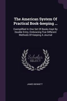 Paperback The American System Of Practical Book-keeping ...: Exemplified In One Set Of Books Kept By Double Entry, Embracing Five Different Methods Of Keeping A Book