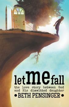 Paperback Let Me Fall: The Love Story Between God and His Dim-Witted Daughter Book