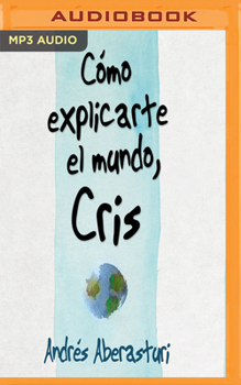 MP3 CD Cómo Explicarte El Mundo, Cris: Testimonio de la Vida Con Mi Hijo [Spanish] Book
