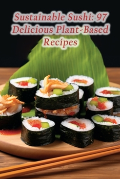 Paperback Sustainable Sushi: 97 Delicious Plant-Based Recipes Book