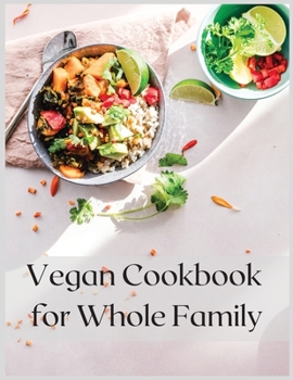 Vegan Cookbook for Whole Family: Best Main-Course Recipes for Whole Family