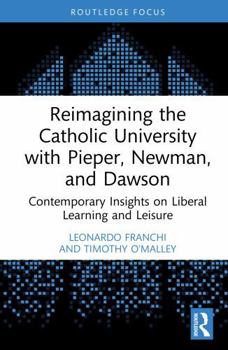 Hardcover Reimagining the Catholic University with Pieper, Newman, and Dawson: Contemporary Insights on Liberal Learning and Leisure Book