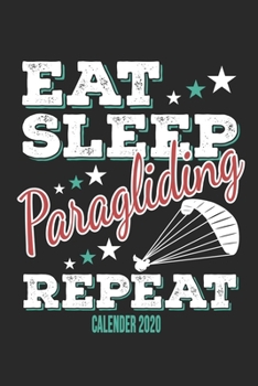 Eat Sleep Paragliding Repeat Calender 2020: Funny Cool Paragliding Calender 2020 | Monthly & Weekly Planner - 6x9 - 128 Pages -  Cute Gift For Paragliders, Parachuters, Enthusiasts