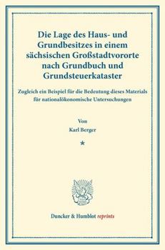 Die Lage Des Haus- Und Grundbesitzes: In Einem Sachsischen Grossstadtvororte Nach Grundbuch Und Grundsteuerkataster. Zugleich Ein Beispiel Fur Die Bed