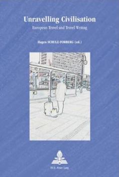 Unravelling Civilisation: European Travel And Travel Writing (Collection Multicultural Europe, No. 30.)