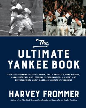 Hardcover The Ultimate Yankee Book: From the Beginning to Today: Trivia, Facts and Stats, Oral History, Marker Moments and Legendary Personalities--A Hist Book