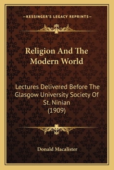 Religion And The Modern World: Lectures Delivered Before The Glasgow University Society Of St. Ninian
