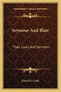 Seymour and Blair Their Lives and Services with an Appendix Containing a History of Reconstruction