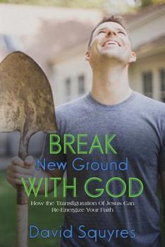 Paperback Break New Ground With God: How The Transfiguration Of Jesus Can Re-Energize Your Faith Book
