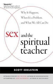Paperback Sex and the Spiritual Teacher: Why It Happens, When It's a Problem, and What We All Can Do Book