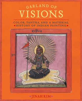 Hardcover Garland of Visions: Color, Tantra, and a Material History of Indian Painting Book