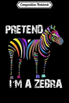 Paperback Composition Notebook: Pretend I'm A Zebra Funny Colored Halloween Zebra Costume Journal/Notebook Blank Lined Ruled 6x9 100 Pages Book