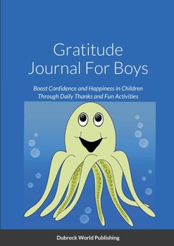 Gratitude Journal For Boys: Boost Confidence and Happiness in Children Through Daily Thanks and Fun Activities