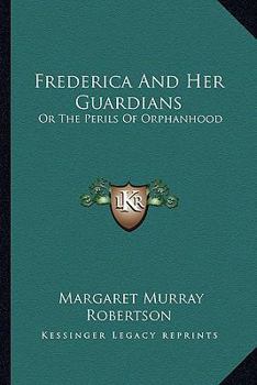 Paperback Frederica And Her Guardians: Or The Perils Of Orphanhood Book