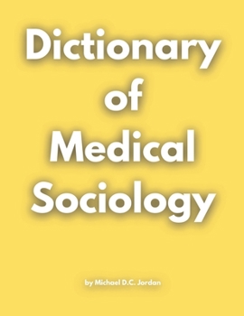 Dictionary of Medical Sociology by Michael D.C. Jordan