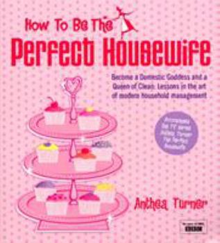 Paperback How to Be the Perfect Housewife: Lessons in the Art of Modern Household Management Book