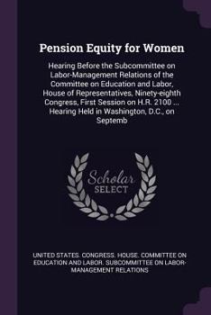 Pension Equity for Women: Hearing Before the Subcommittee on Labor-Management Relations of the Committee on Education and Labor, House of Representatives, Ninety-Eighth Congress, First Session on H.R.