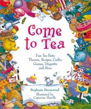 Hardcover Come to Tea: Fun Tea Party Themes, Recipes, Crafts, Games, Etiquette and More Book