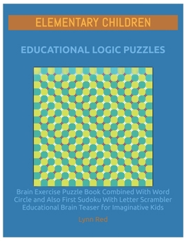 Paperback Elementary Children Educational Logic Puzzles: Brain Exercise Puzzle Book Combined With Word Circle and Also First Sudoku With Letter Scrambler Educat [Large Print] Book