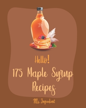 Paperback Hello! 175 Maple Syrup Recipes: Best Maple Syrup Cookbook Ever For Beginners [Book 1] Book