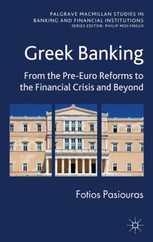Hardcover Greek Banking: From the Pre-Euro Reforms to the Financial Crisis and Beyond Book